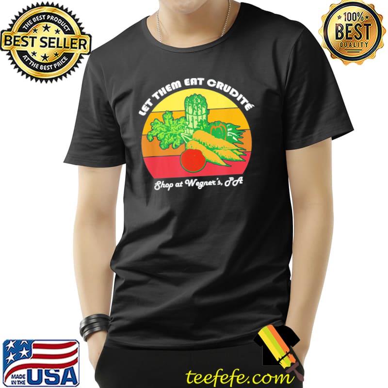Let them eat crudite wegner's meme classic shirt