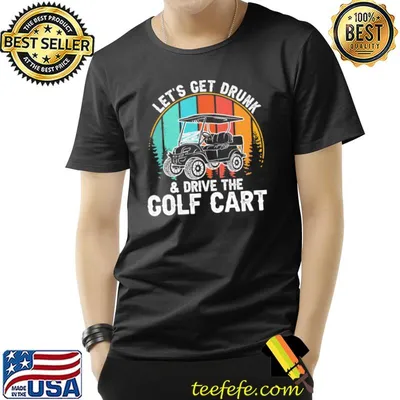 Let's Get Drunk And Drive The Golf Cart Vintage Shirt