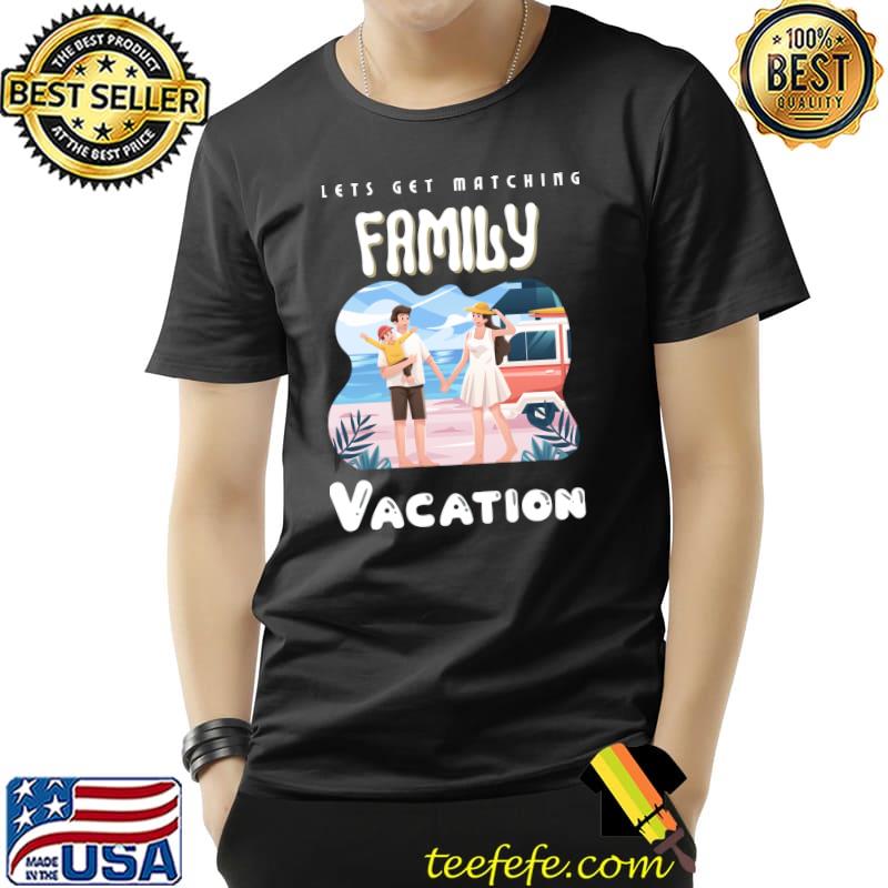 Let's Get Matching Family Vacation Beach Summer T-Shirt