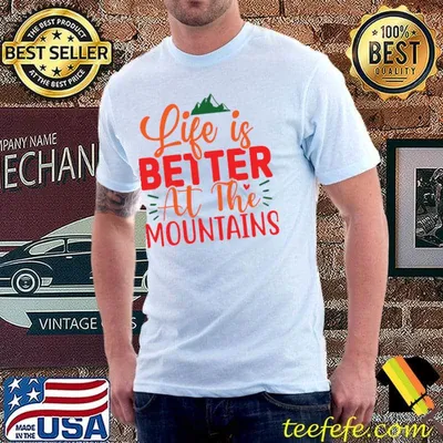 Life is better at the mountains T-Shirt
