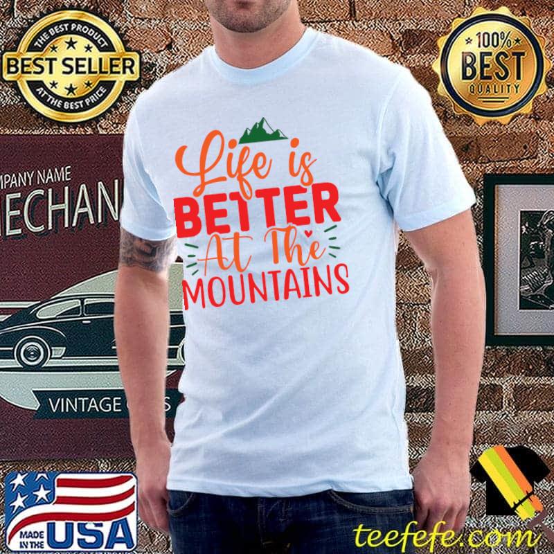 Life is better at the mountains T-Shirt