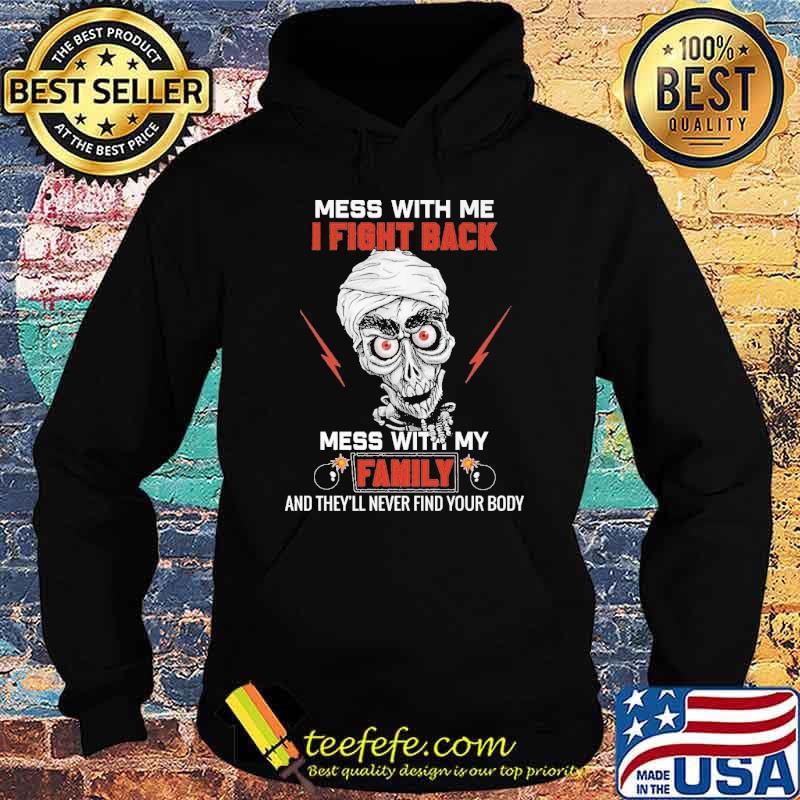 Mess With Me I Fight Back Mess With My Family Skull Shirt Hoodie Mess With Me I Fight Back Mess With My Family Skull Shirt Hoodie