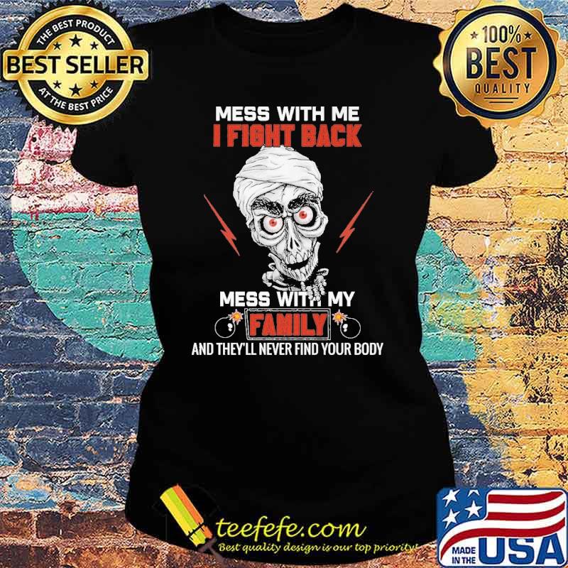 Mess With Me I Fight Back Mess With My Family Skull Shirt Ladies tee Mess With Me I Fight Back Mess With My Family Skull Shirt Ladies tee