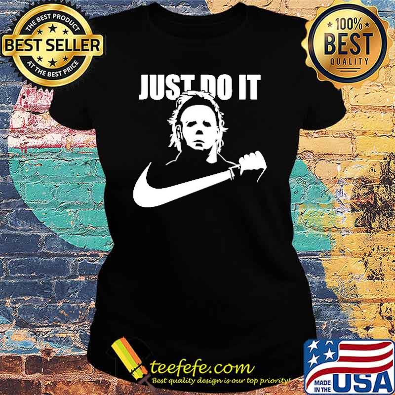 Michael Myers Killer Horror Just Do IT Shirt Ladies tee Michael Myers Killer Horror Just Do IT Shirt Ladies tee