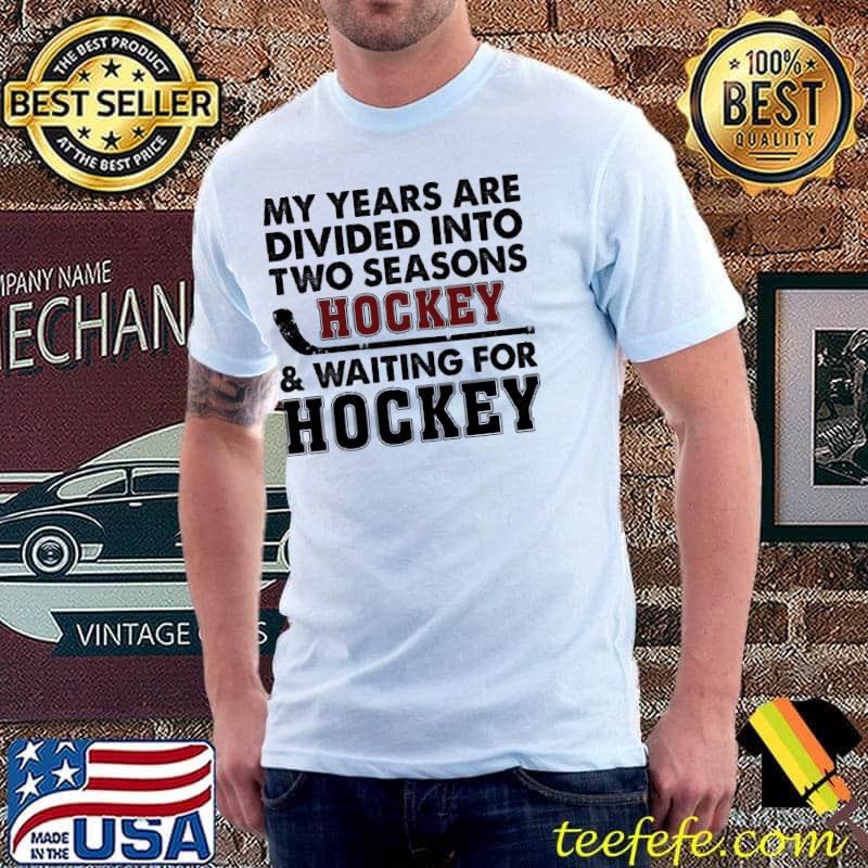 My Years Are Divided Into Two Seasons Hockey Shirt