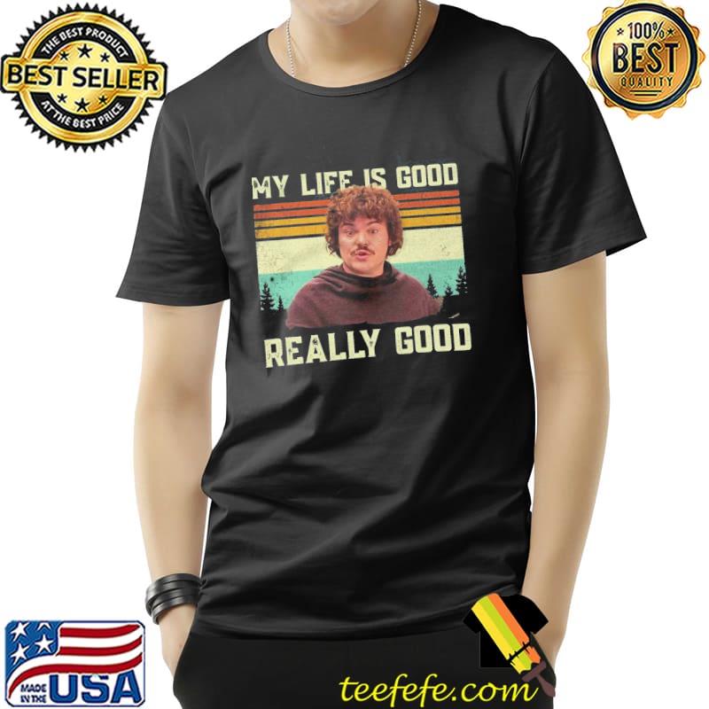 Nacho libre my live is good really good vintage classic shirt