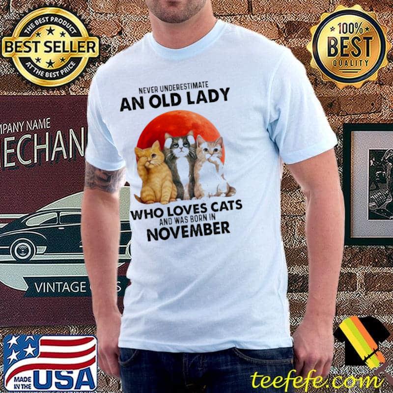 Never Underestimate An Old Lady Who Loves Cats And Was Born In November Blood Moon Shirt