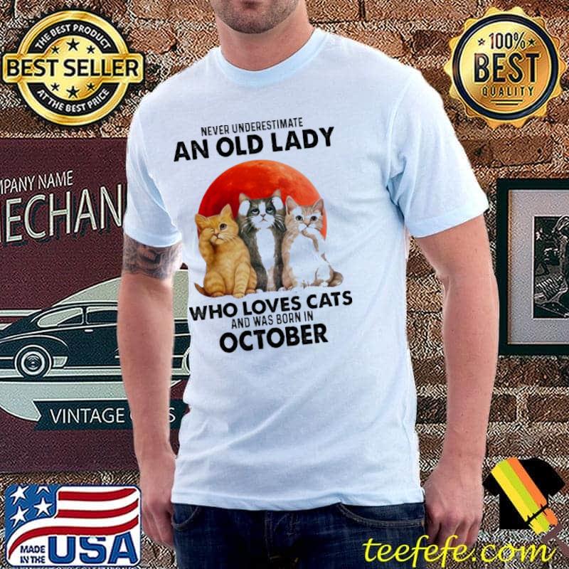 Never Underestimate An Old Lady Who Loves Cats And Was Born In October Blood Moon Shirt