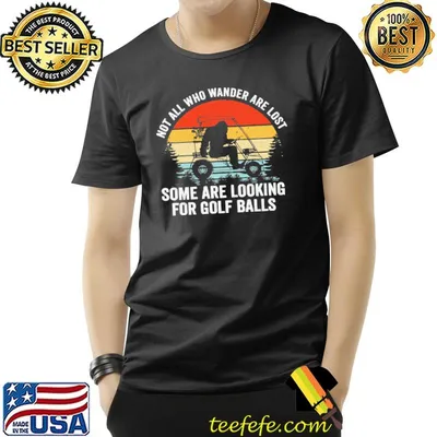 Not All Who Wander Are Lost Some Looking For Golf Balls Big Foot Vintage Shirt