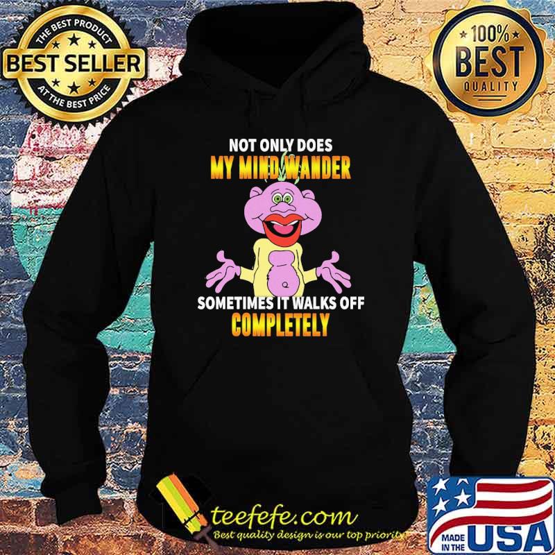 Not Only Does My Mind Wander Sometimes It Walks Off Completely Shirt Hoodie Not Only Does My Mind Wander Sometimes It Walks Off Completely Shirt Hoodie
