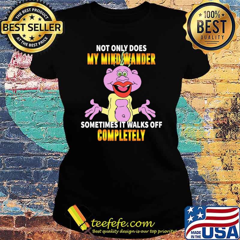 Not Only Does My Mind Wander Sometimes It Walks Off Completely Shirt Ladies tee Not Only Does My Mind Wander Sometimes It Walks Off Completely Shirt Ladies tee