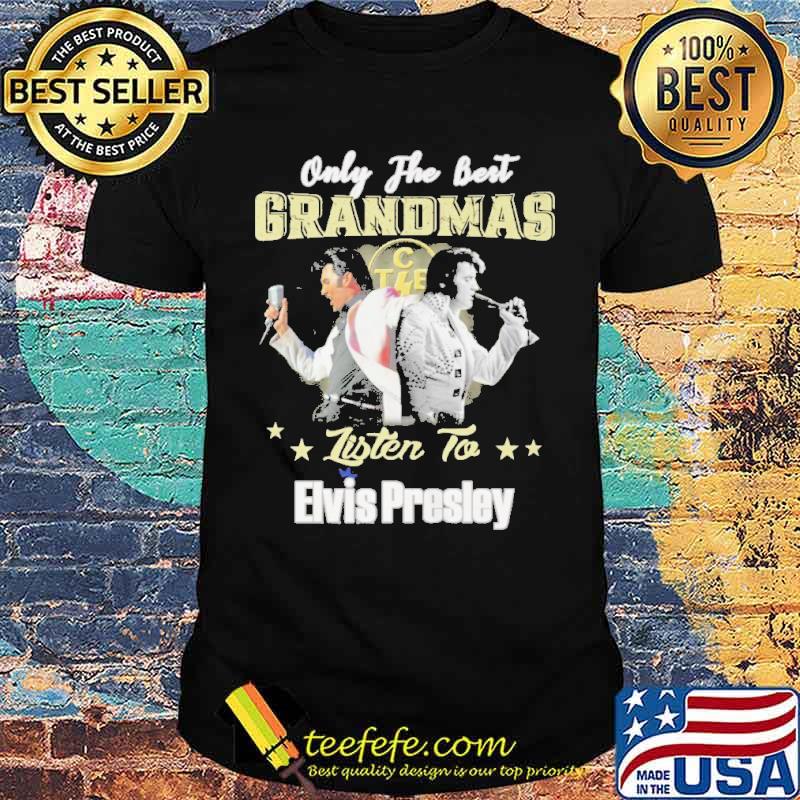 Only The Best Grandmas Listen To Elvis Presley Shirt Only The Best Grandmas Listen To Elvis Presley Shirt