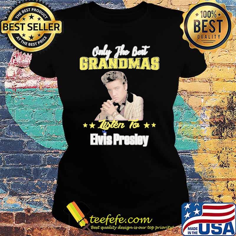 Only The Best Grandmas Listen To ElvisPresley Shirt Ladies tee Only The Best Grandmas Listen To ElvisPresley Shirt Ladies tee