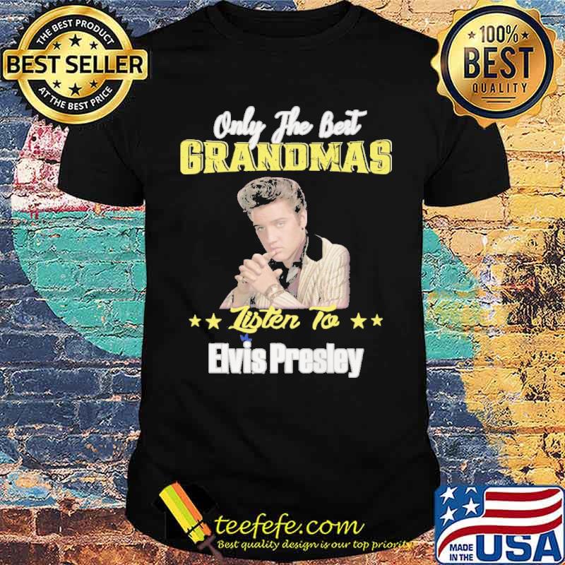 Only The Best Grandmas Listen To ElvisPresley Shirt
