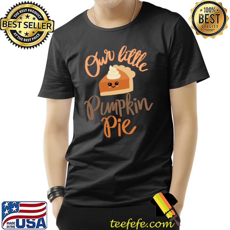 Our Little Pumpkin Pie Cake Thanksgiving T-Shirt Our Little Pumpkin Pie Cake Thanksgiving T-Shirt