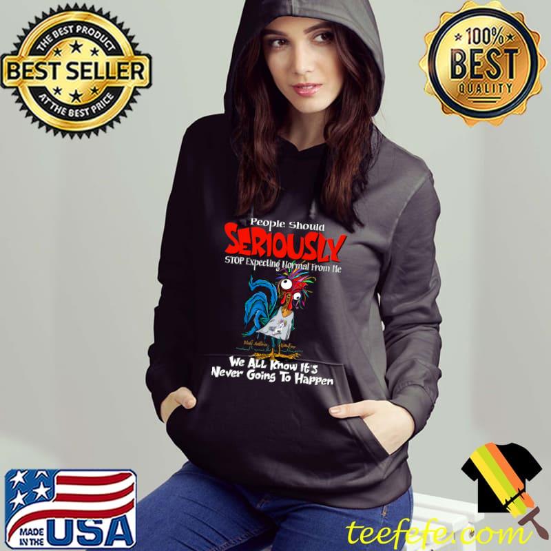People Should Seriously Stop Expecting We All Know Never Going To Happen Rooster T-Shirt Hoodie People Should Seriously Stop Expecting We All Know Never Going To Happen Rooster T-Shirt Hoodie