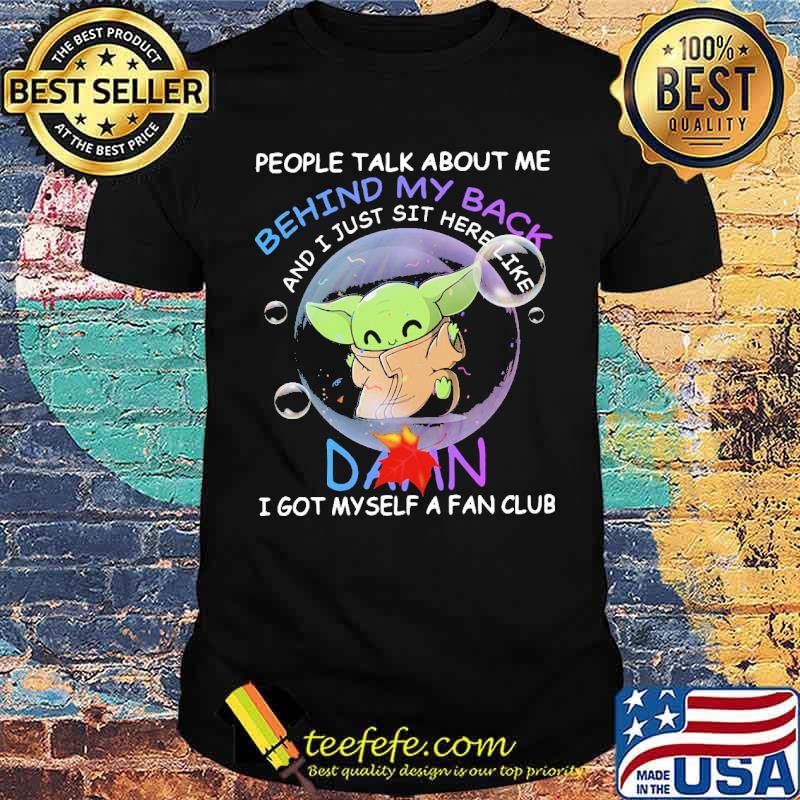 people Talk About Me Behind My Back Baby Yoda Shirt
