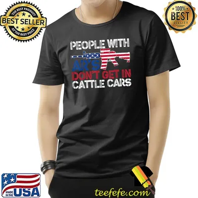 People With Ar's Don't Get In Cattle Cars Gun Usa Flag T-Shirt