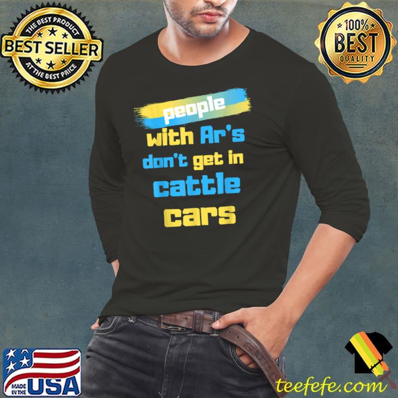 People with ar's don't get in cattle cars T-Shirt Long Sleeve Tee People with ar's don't get in cattle cars T-Shirt Long Sleeve Tee