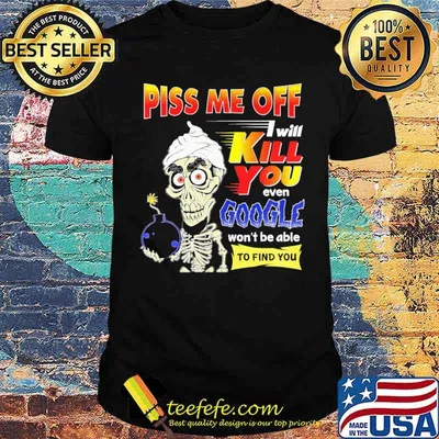 Piss Me Off I Will Kill You Even Google Skull Shirt
