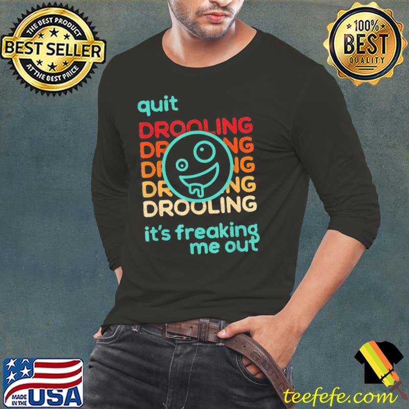 Quit drooling! it's freaking me out classic s Long Sleeve Tee Quit drooling! it's freaking me out classic s Long Sleeve Tee