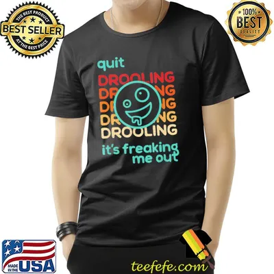 Quit drooling! it's freaking me out classic shirt