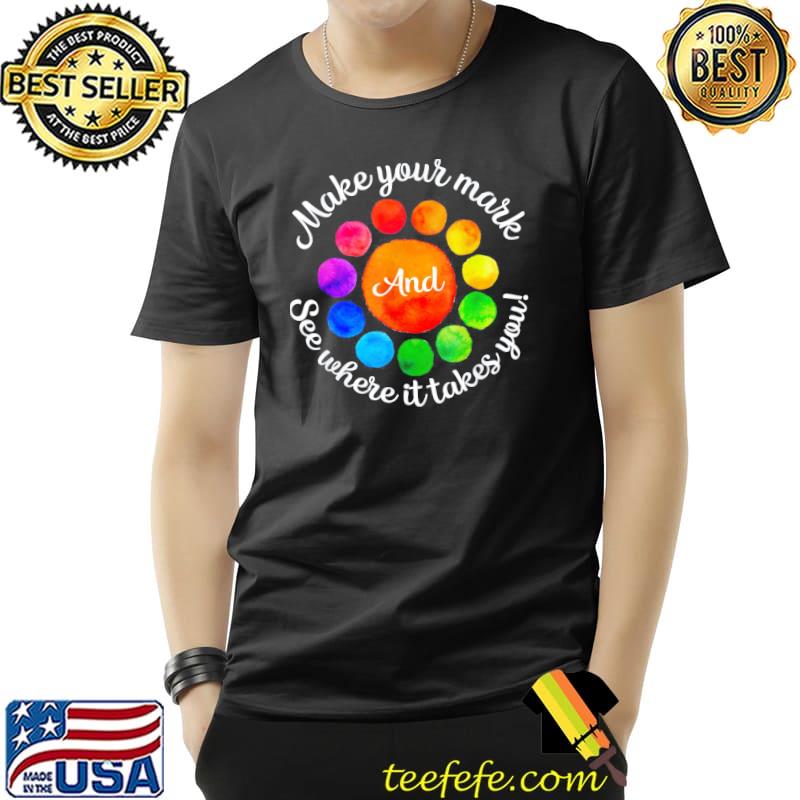 Rainbow dot day make your mark see where it takes you dot shirt Rainbow dot day make your mark see where it takes you dot shirt
