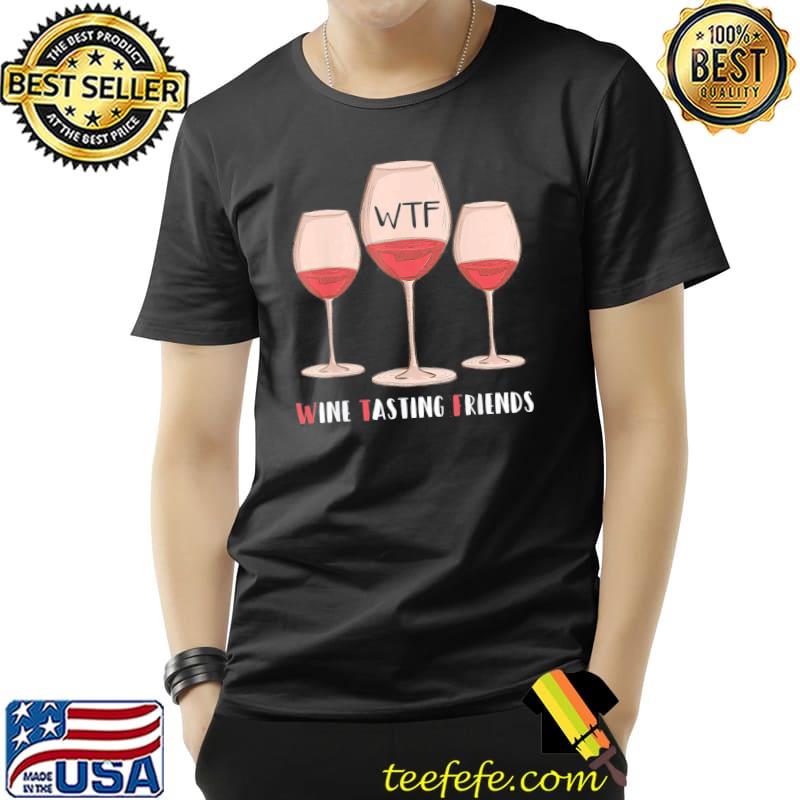Red wine friends drinking glasses wtf wine tasting friends classic shirt