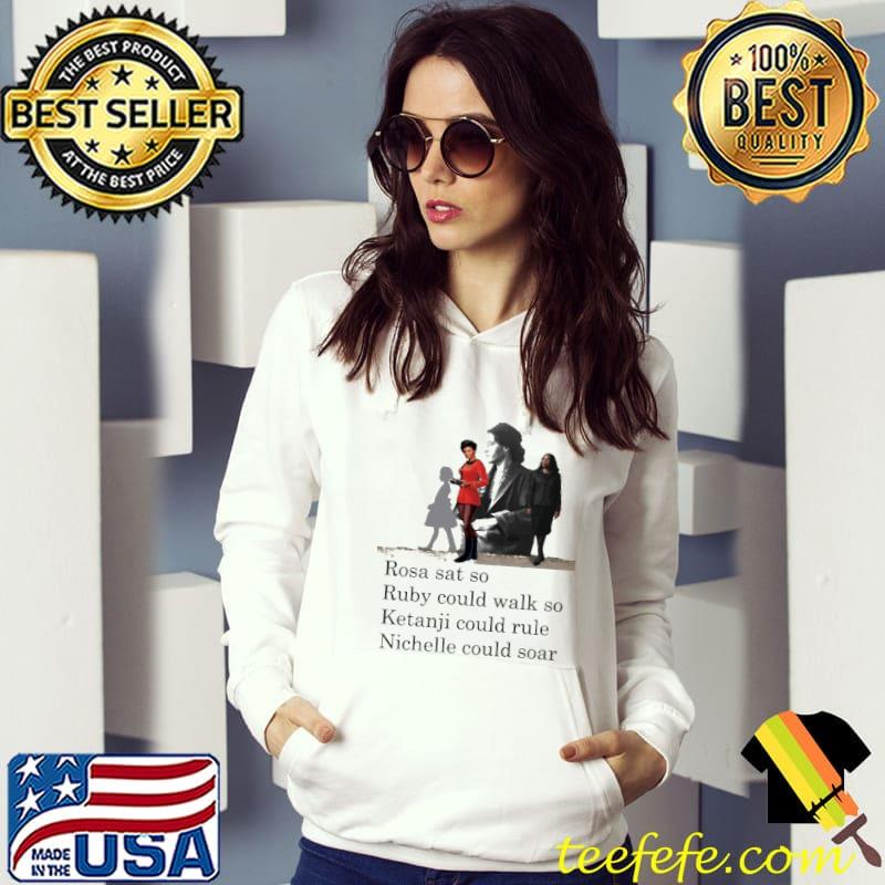 Rosa Sat So Ruby Could Walk So Ketanji Could Rule Nichelle Could Soar Shirt Hoodie Rosa Sat So Ruby Could Walk So Ketanji Could Rule Nichelle Could Soar Shirt Hoodie