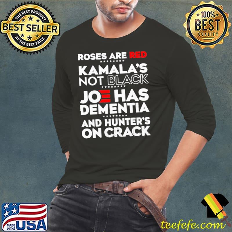 Roses Are Red Kamala's Not Black Joe Has Dementia And Hunter's On Crack Shirt Long Sleeve Tee Roses Are Red Kamala's Not Black Joe Has Dementia And Hunter's On Crack Shirt Long Sleeve Tee