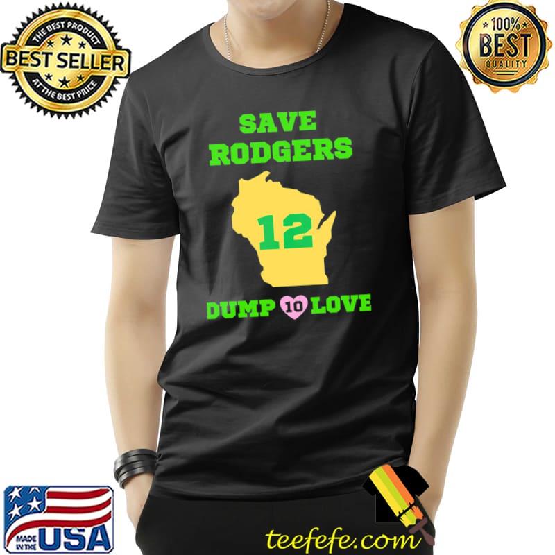 Save rodgers dump love aaron rodgers Green Bay Packers classic shirt
