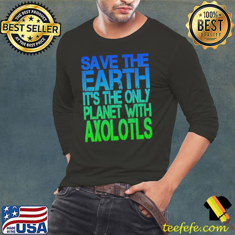Save the earth its the only planet with axolotls grunge classic s Long Sleeve Tee Save the earth its the only planet with axolotls grunge classic s Long Sleeve Tee