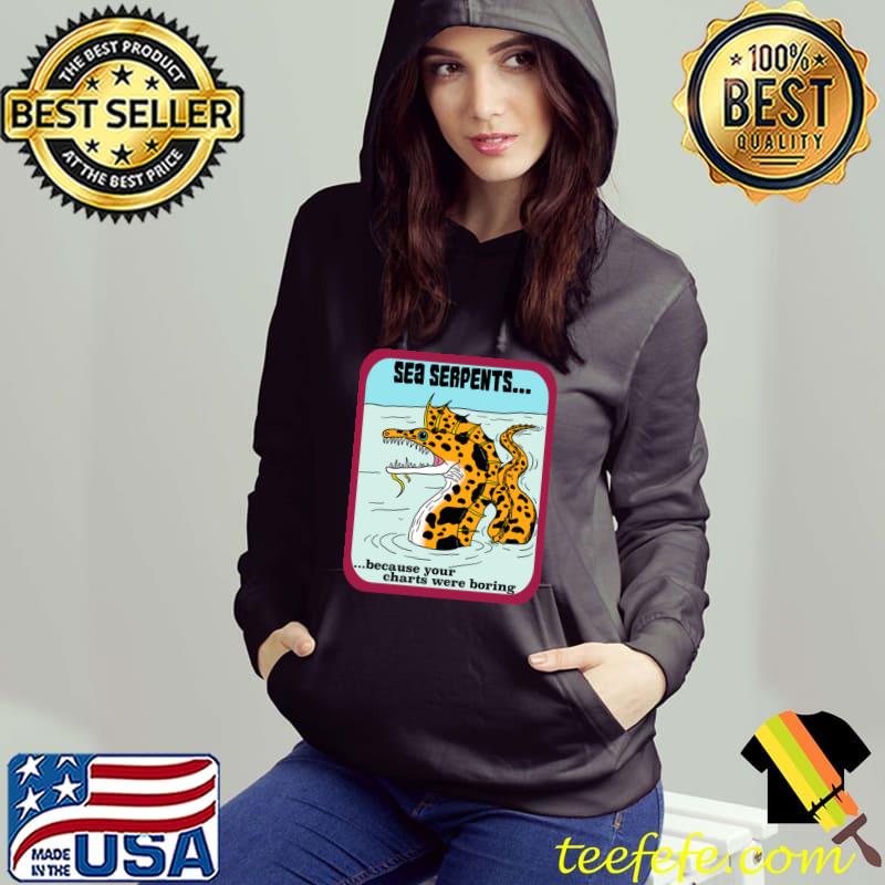 Sea Serpent Because Charts are Boring! T-Shirt Hoodie Sea Serpent Because Charts are Boring! T-Shirt Hoodie