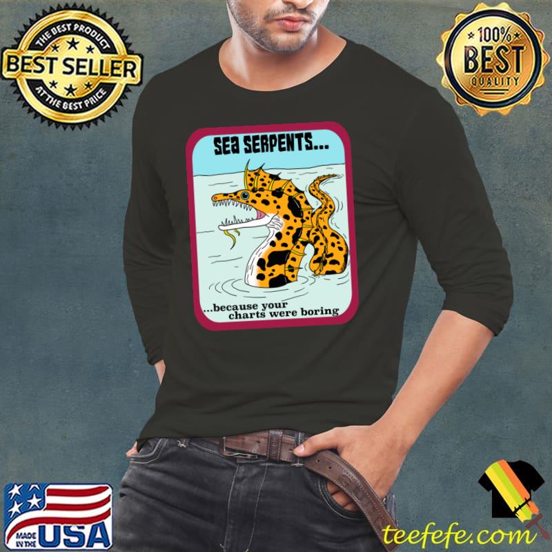 Sea Serpent Because Charts are Boring! T-Shirt Long Sleeve Tee Sea Serpent Because Charts are Boring! T-Shirt Long Sleeve Tee