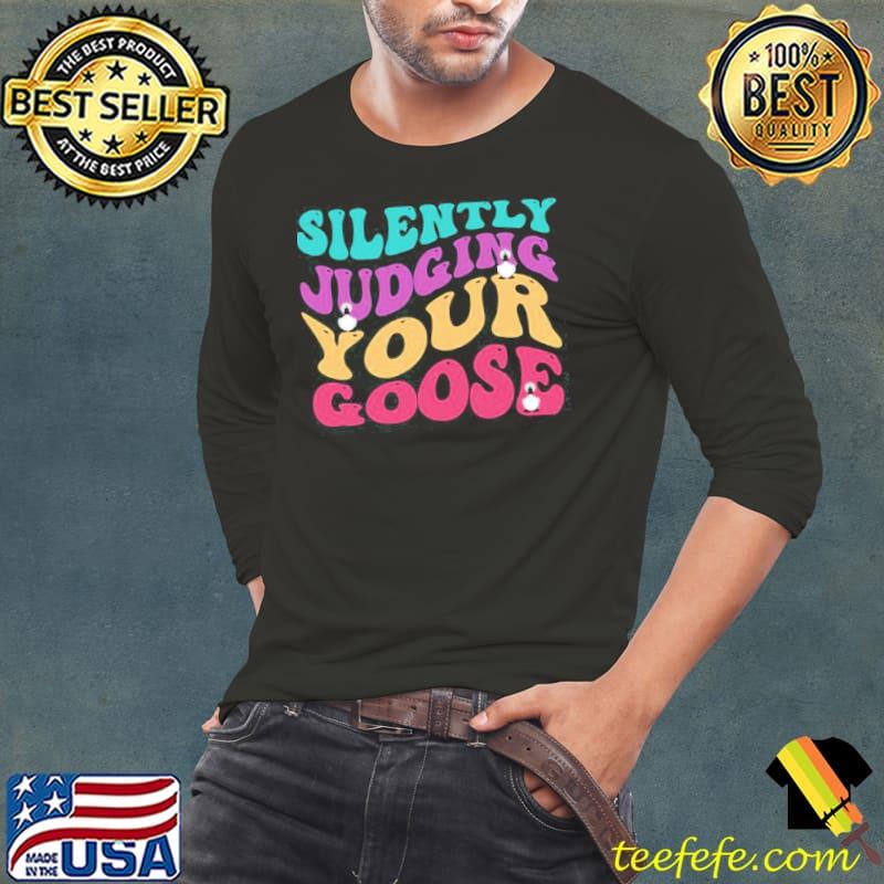 Silently judging your goose funny silently judging classic s Long Sleeve Tee Silently judging your goose funny silently judging classic s Long Sleeve Tee