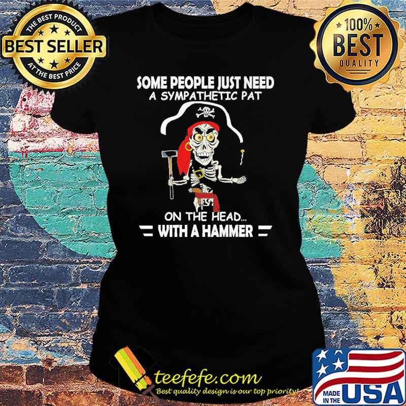 Some people just need a sympathetic pat on the head with a hammer s Ladies tee Some people just need a sympathetic pat on the head with a hammer s Ladies tee