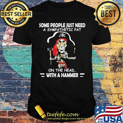 Some people just need a sympathetic pat on the head with a hammer shirt