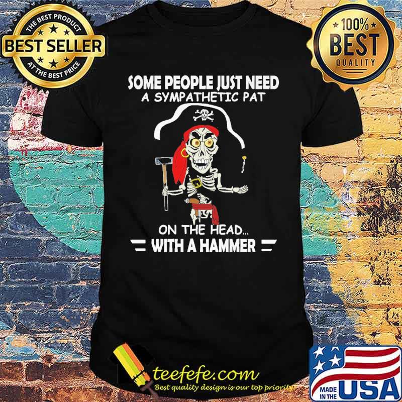 Some people just need a sympathetic pat on the head with a hammer shirt