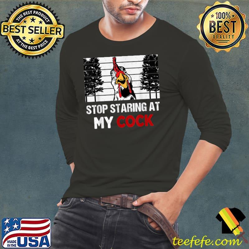 Stop Staring At My Cock Sarcastic Chicken Rooster T-Shirt Long Sleeve Tee Stop Staring At My Cock Sarcastic Chicken Rooster T-Shirt Long Sleeve Tee