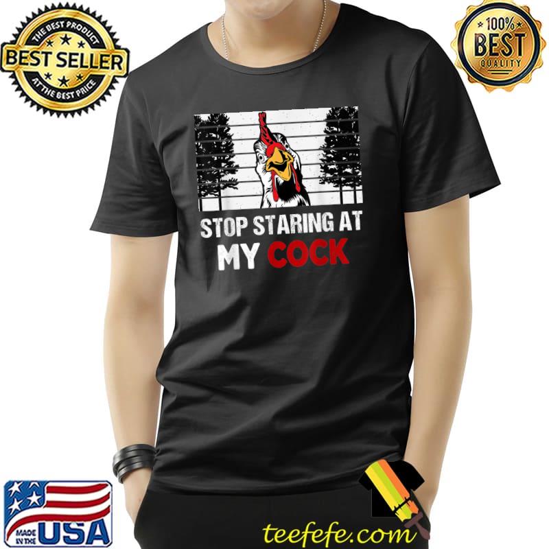 Stop Staring At My Cock Sarcastic Chicken Rooster T-Shirt