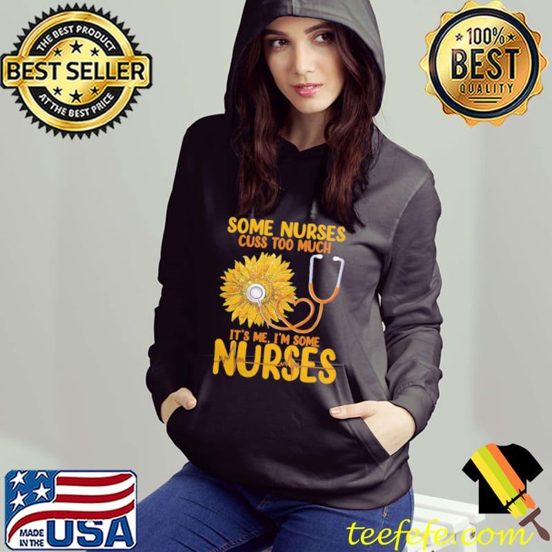 Sunflower quote some nurses cuss too much national nurses classic s Hoodie Sunflower quote some nurses cuss too much national nurses classic s Hoodie