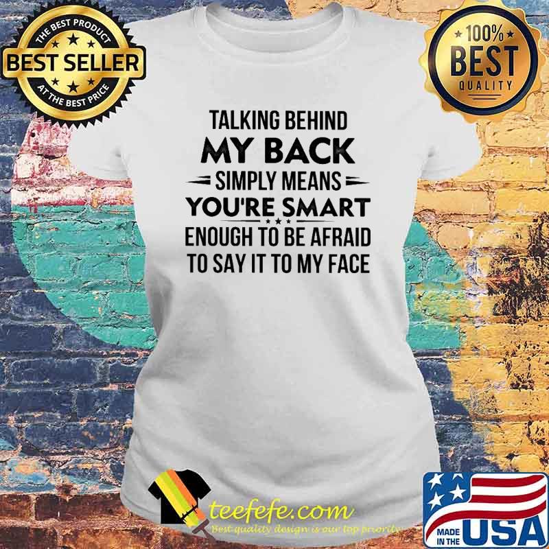 Talking Behind My Back Simply Means You're Smart Shirt Laides tee Talking Behind My Back Simply Means You're Smart Shirt Laides tee