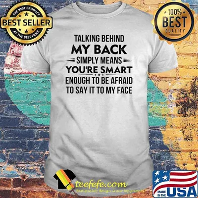 Talking Behind My Back Simply Means You're Smart Shirt