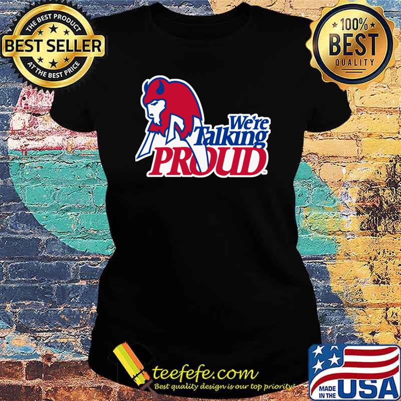 Talking Proud Buffalo - Bills we're talking proud T-s Ladies tee Talking Proud Buffalo - Bills we're talking proud T-s Ladies tee