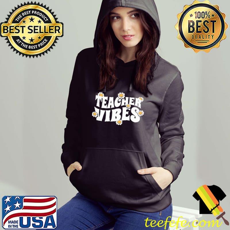 Teacher Vibes Flower Shirt Hoodie Teacher Vibes Flower Shirt Hoodie