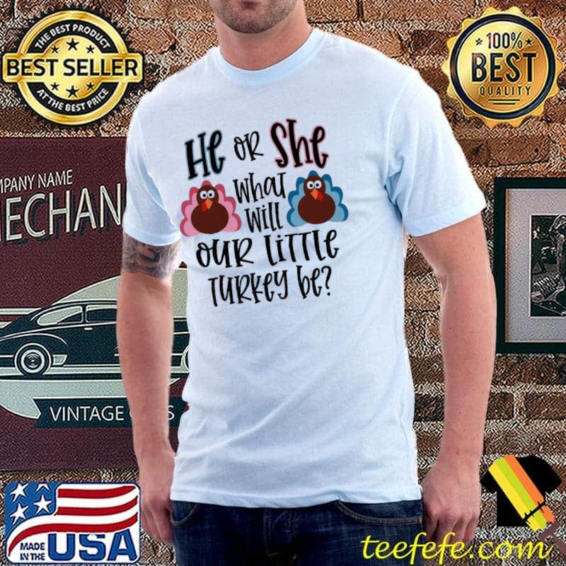 Thanksgiving pregnancy he or she what will our little Turkey be classic shirt
