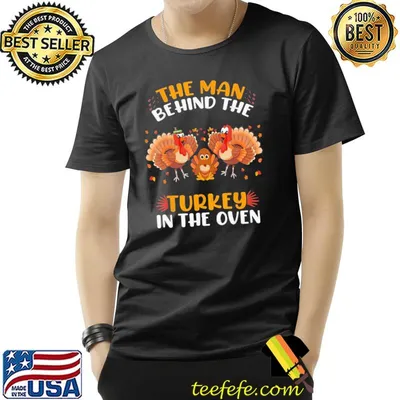 Thanksgiving pregnancy thanksgiving pregnancy the man behind the Turkey in oven classic shirt