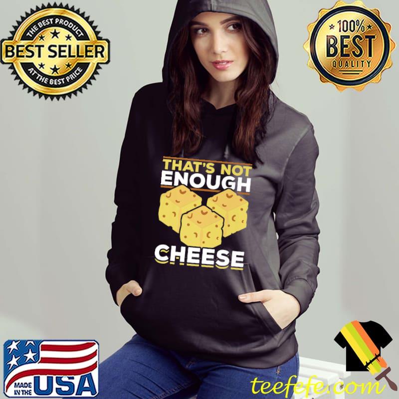 Thats Not Enough Cheese Foodie Snack Food Cheddar Cheese T-Shirt Hoodie Thats Not Enough Cheese Foodie Snack Food Cheddar Cheese T-Shirt Hoodie