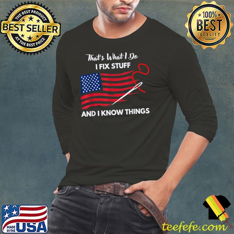 That's What I Do I Fix Stuff And I Know Things Usa Flag T-Shirt Long Sleeve Tee That's What I Do I Fix Stuff And I Know Things Usa Flag T-Shirt Long Sleeve Tee