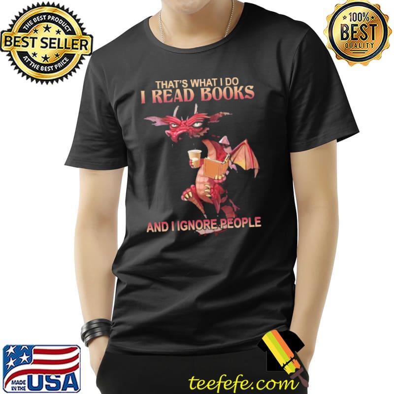 THat's What I Do I Read Books And I Ignore People Dragon Shirt